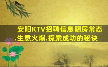 安阳KTV招聘信息翻房常态.生意火爆.探索成功的秘诀